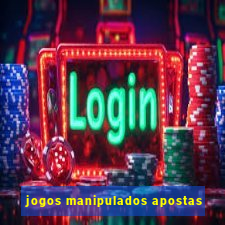 jogos manipulados apostas